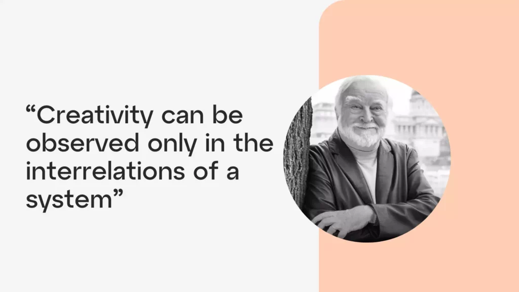 mihaly-Csikszentmihalyi-cultivating-more-creativity - Showit Mihaly Csikszentmihalyi quote on how to cultivate more creativity: Creativity can be observed only in the interrelations of a system
